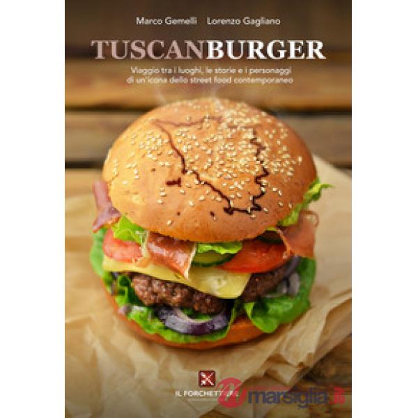 TuscanBurger. Viaggio tra i luoghi, le storie e i personaggi di un'icona dello street food