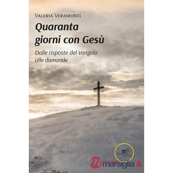 Quaranta giorni con Gesù. Dalle risposte del Vangelo alle domande