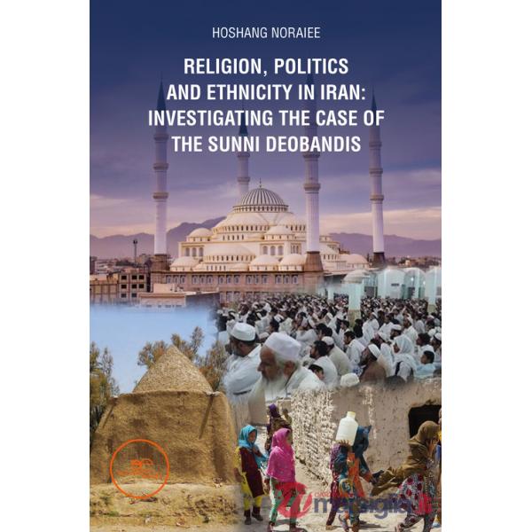 Religion, politics and Ethnicity in Iran: Investigating the Case of the Sunni Deobandis