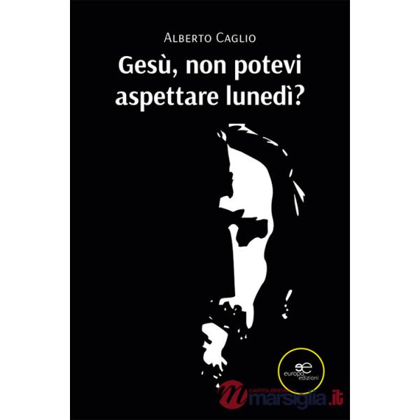 Gesù, non potevi aspettare lunedì?