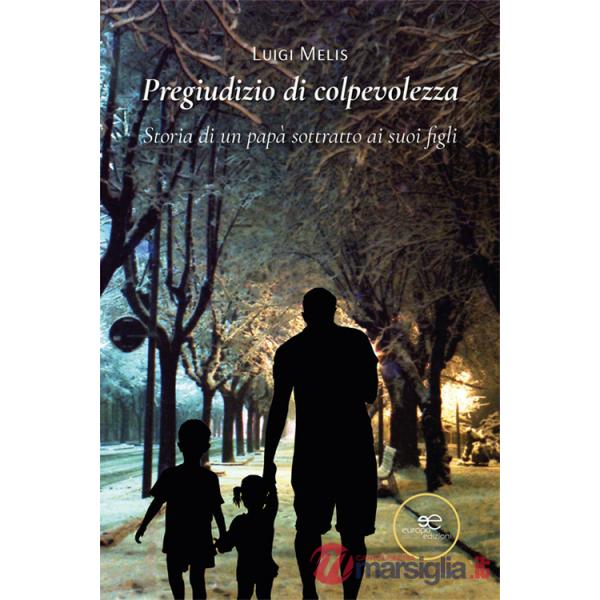 Pregiudizio di colpevolezza. Storia di un papà sottratto ai suoi figli