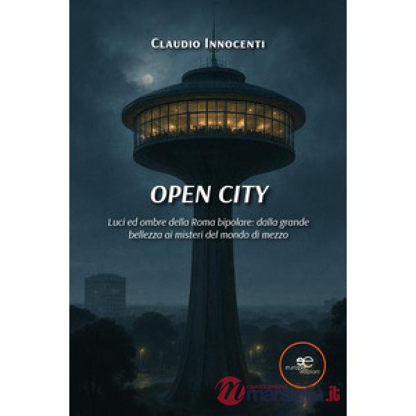 Open City. Luci ed ombre della Roma bipolare: dalla grande bellezza ai misteri del mondo di mezzo
