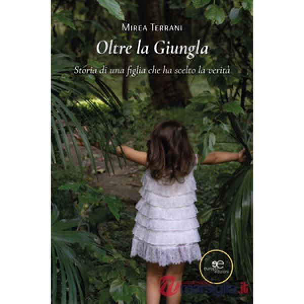 Oltre la giungla. Storia di una figlia che ha scelto la verità