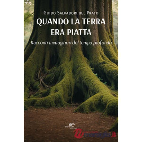 Quando la terra era piatta. Racconti immaginari del tempo profondo