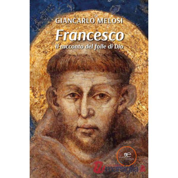 Francesco. Il racconto del folle di Dio
