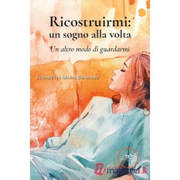 Ricostruirmi: un sogno alla volta. Un altro modo di guardarmi