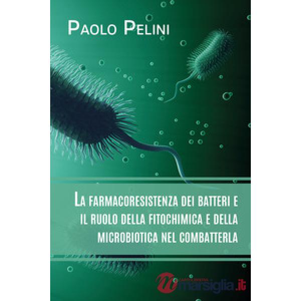 Farmacoresistenza dei batteri e il ruolo della fitochimica e della microbiotica nel combatterla (La)