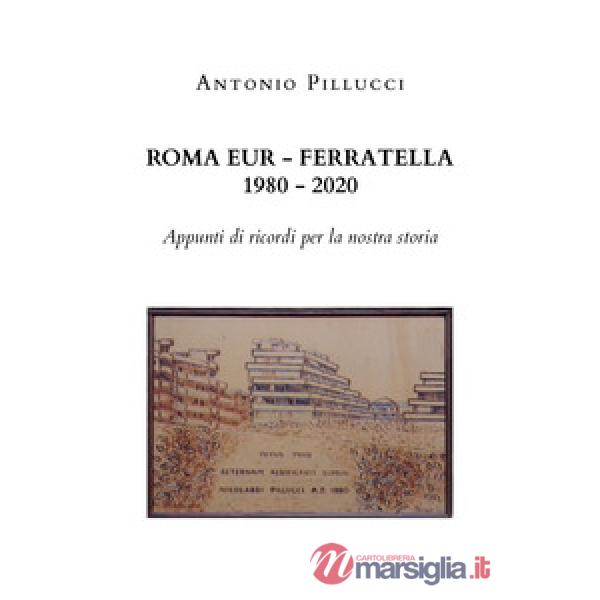 Roma Eur-Ferratella. 1980-2020. Appunti di ricordi per la nostra storia