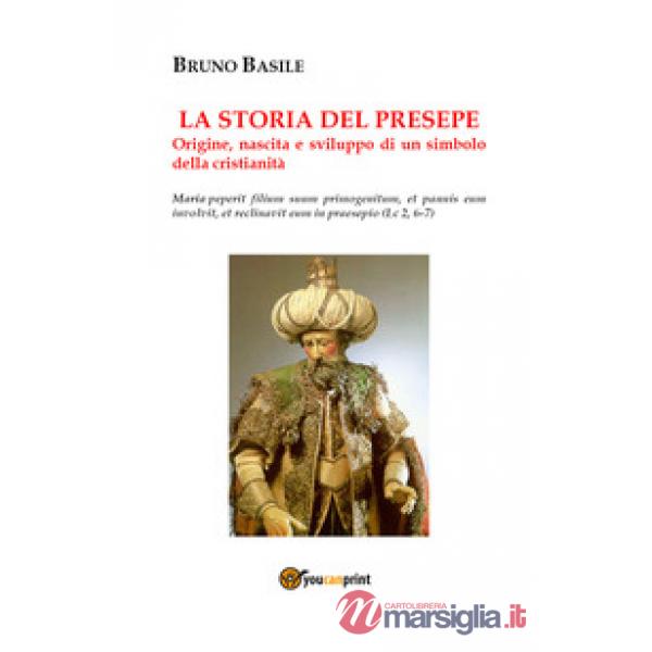 Storia del presepe. Origine, nascita e sviluppo di un simbolo della cristianità (La)