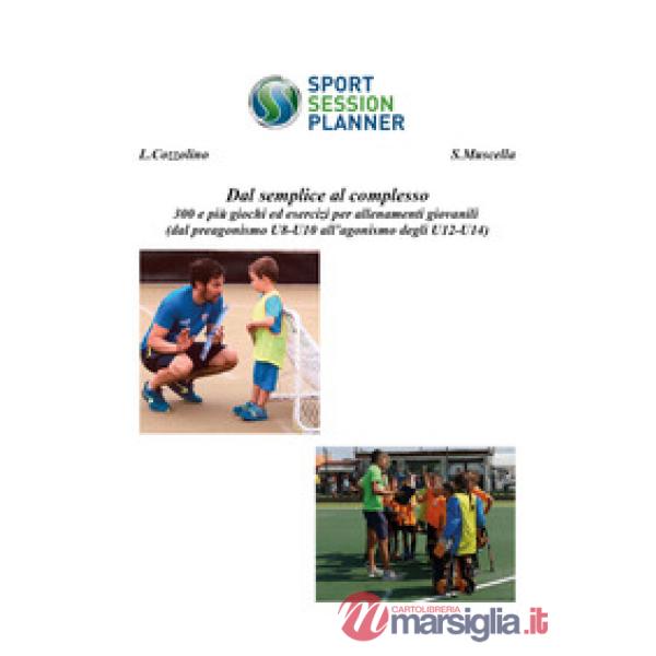 Dal semplice al complesso 300 e più giochi ed esercizi per allenamenti giovanili (dal preagonismo U8-10 all'agonismo degli U12-U