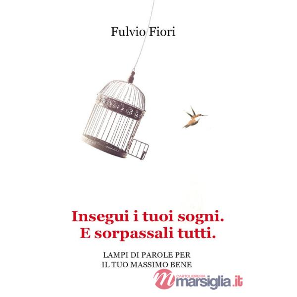 Insegui i tuoi sogni. E sorpassali tutti. Lampi di parole per il tuo massimo bene