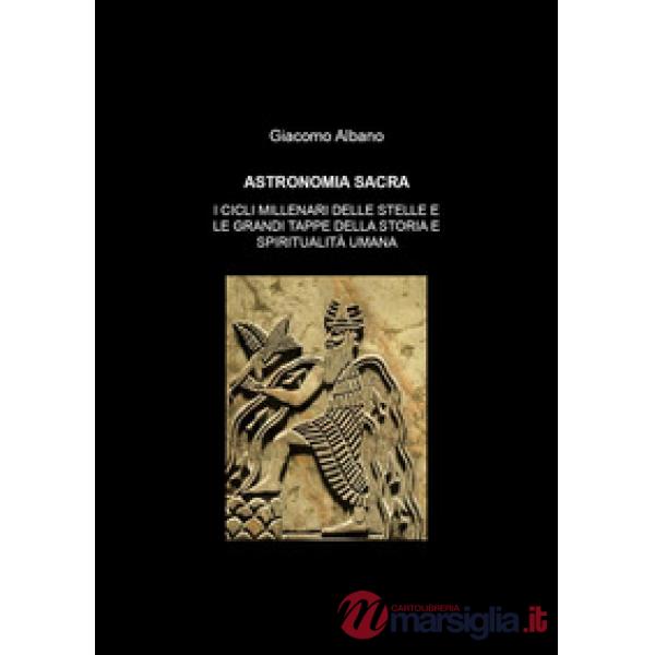 Astronomia sacra. I cicli millenari delle stelle e le grandi tappe della storia e della spiritualità umana