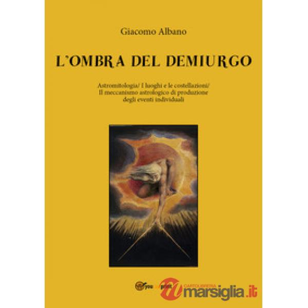 Ombra del demiurgo. Astromitologia, i luoghi e le costellazioni, il meccanismo astrologico di produzione degli eventi individual