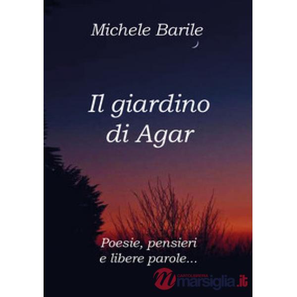Giardino di Agar. Poesie, pensieri e libere parole (Il)