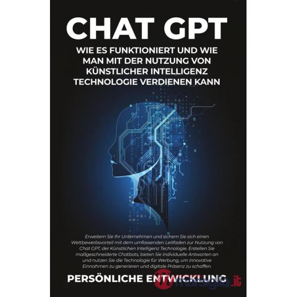Chat GPT. Wie es funktioniert und wie man mit der Nutzung von Künstlicher Intelligenz Technologie verdienen kann
