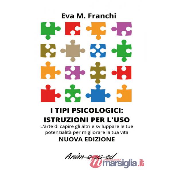 Tipi psicologici: istruzioni per l'uso. L'arte di capire gli altri e sviluppare le tue potenzialità per migliorare la tua vita (