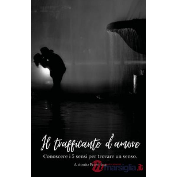 Trafficante d'amore. Conoscere i 5 sensi per trovare un senso (Il)