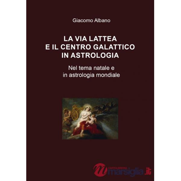 Via Lattea e il centro galattico in astrologia. Nel tema natale e in astrologia mondiale (La)
