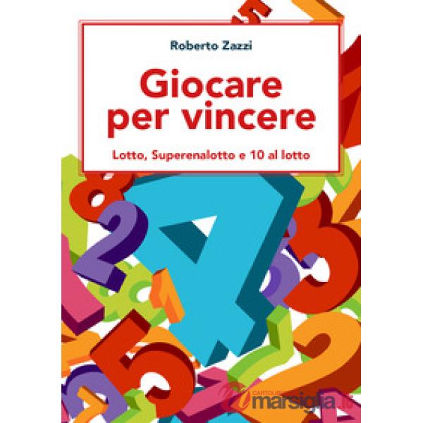 Giocare per vincere. Lotto, Superenalotto e 10 al lotto