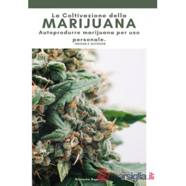 Coltivazione della marijuana. Autoprodurre marijuana per uso personale. Ediz. a colori (La)