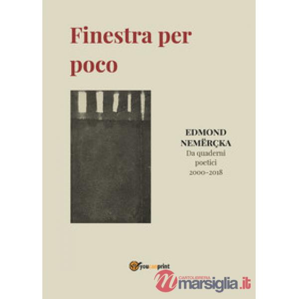 Finestra per poco. Da quaderni poetici 2000-2018