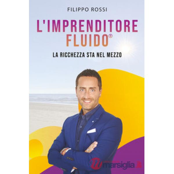 Imprenditore fluido® . La ricchezza sta nel mezzo (L')