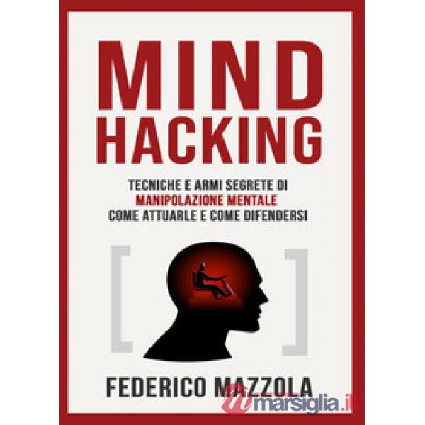 Mind Hacking: tecniche e armi segrete di manipolazione mentale