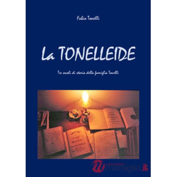 La Tonelleide. Tre secoli di storia della famiglia Tonelli