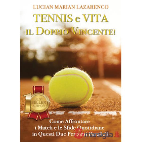 Tennis e vita: il doppio vincente! Come affrontare i match e le sfide quotidiane in questi due percorsi paralleli