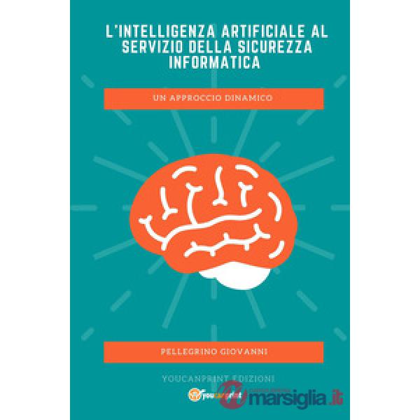 Intelligenza Artificiale al servizio della Sicurezza Informatica. Un approccio dinamico (L')