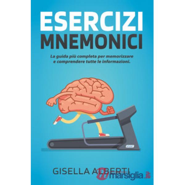 Esercizi mnemonici. La guida più completa per memorizzare e comprendere tutte le informazioni. Contiene esercizi pratici