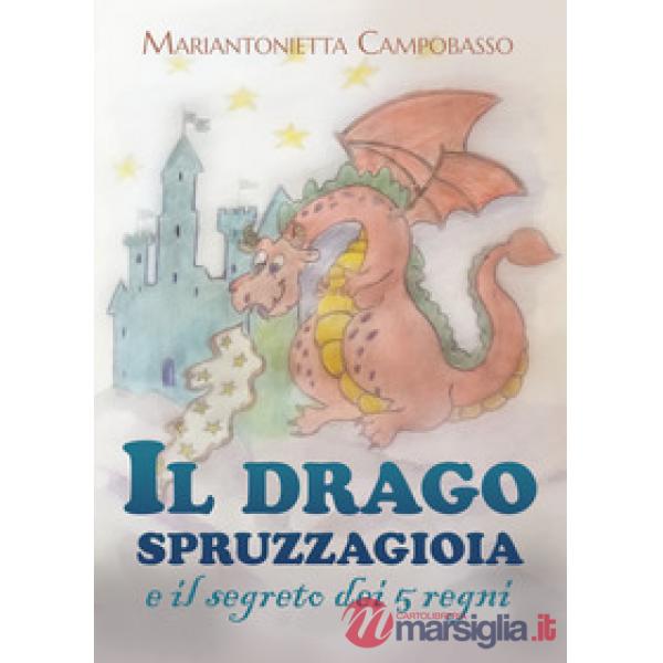 Drago spruzzagioia e il segreto dei 5 regni. Ediz. illustrata (Il)