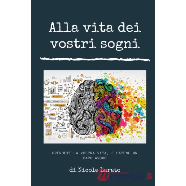 Alla vita dei vostri sogni. Prendete la vostra vita e fatene un capolavoro
