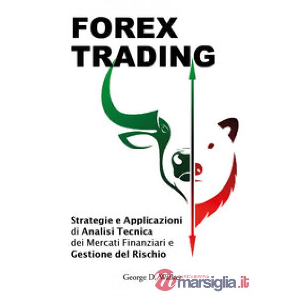 Forex trading. Strategie e applicazioni di analisi tecnica dei mercati finanziari e gestione del rischio