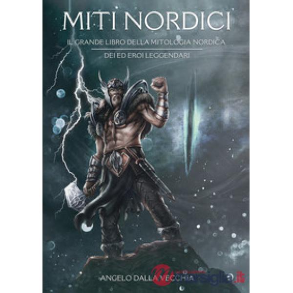 Miti nordici. Il grande libro della mitologia nordica. Dei ed eroi leggendari