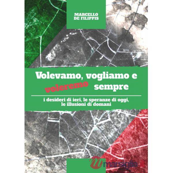Volevamo, vogliamo e voleremo sempre. I desideri di ieri, le speranze di oggi e le illusioni di domani