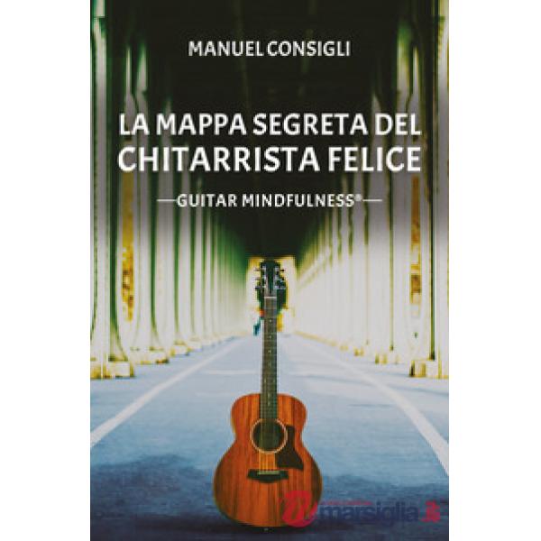 Mappa segreta del chitarrista felice. Guitar mindfulness (La)