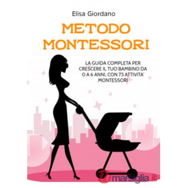 Metodo Montessori. La guida completa per crescere il tuo bambino da 0 a 6 anni, con 75 attività Montessori