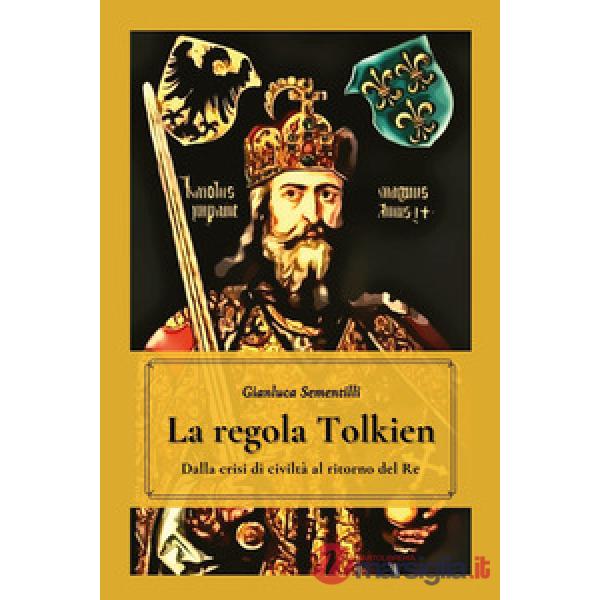Regola Tolkien. Dalla crisi di civiltà al ritorno del re (La)