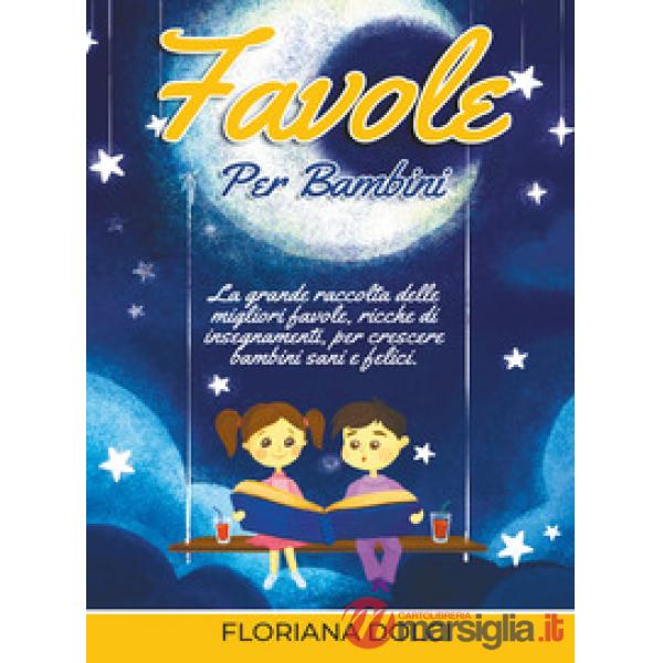 Favole per bambini: la grande raccolta delle migliori favole, ricche di insegnamenti, per crescere bambini sani e felici. Ediz. 