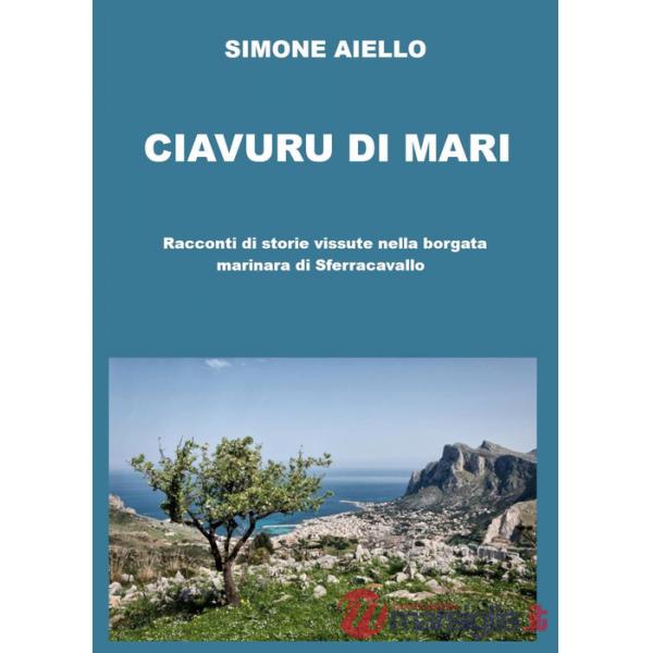 Ciavuru di Mari. Racconti di storie vissute nella borgata marinara di Sferracavallo