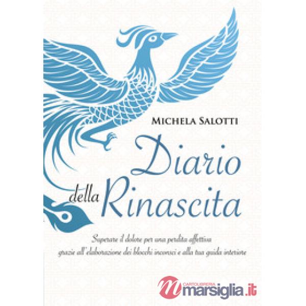 Diario della rinascita. Superare il dolore per la perdita affettiva grazie all'elaborazione dei blocchi inconsci e alla tua guid