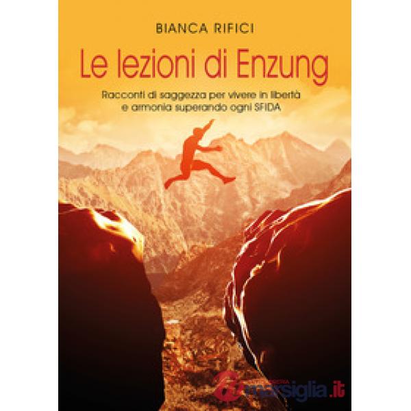 Lezioni di Enzung. Racconti di saggezza per vivere in libertà e armonia superando ogni sfida (Le)
