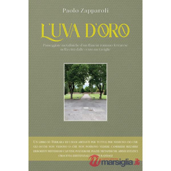 Uva d'oro. Passeggiate metafisiche d'un flâneur romano ferrarese nella città dalle cento meraviglie (L')