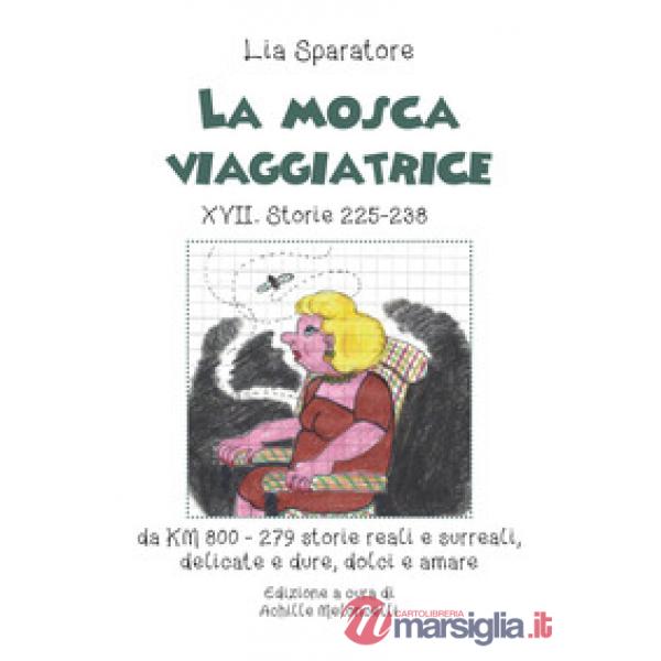 Mosca viaggiatrice XVII. Storie 225-238 da km 800-279 storie reali e surreali, delicate e dure, dolci e amare (La)