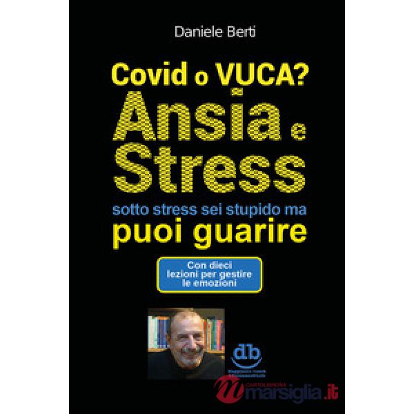 Covid o VUCA? Ansia e stress (sotto stress sei stupido ma) puoi guarire