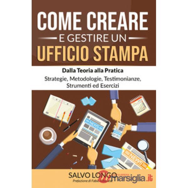 Come creare e gestire un ufficio stampa. Dalla teoria alla pratica: strategie, metodologie, testimonianze, strumenti ed esercizi