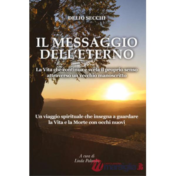 Messaggio dell'eterno. La vita che continua e svela il proprio senso attraverso un vecchio manoscritto (Il)