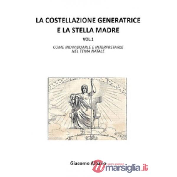 Costellazione generatrice e la stella madre (La). Vol. 1: Come individuarle e interpretarle nel tema natale