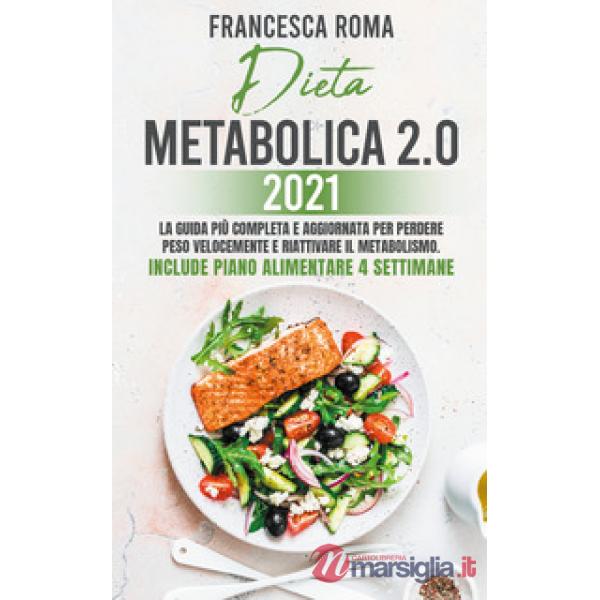 Dieta metabolica 2.0 2021. La guida più completa e aggiornata per perdere peso velocemente e riattivare il metabolismo. Include 